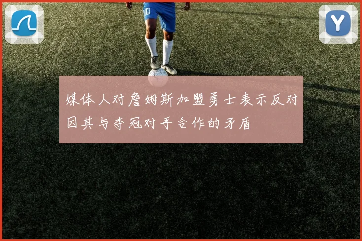 媒体人对詹姆斯加盟勇士表示反对因其与夺冠对手合作的矛盾
